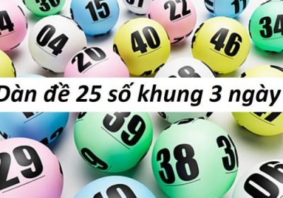 Bí kíp chơi dàn đề 25 số khung 3 ngày chuẩn xác nhất